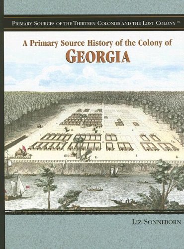 A Primary Source History of the Colony of Georgia (Primary Sources of the Thirteen Colonies and the Lost Colony)