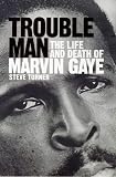 Trouble Man: Life and Death of Marvin Gaye
