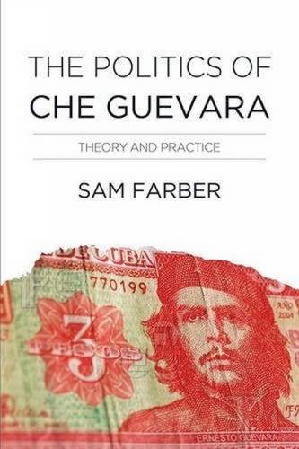 The Politics of Che Guevara: Theory and Practice, by Samuel Farber