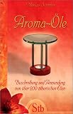 Aroma-&Ouml;le: Beschreibung und Anwendung von &uuml;ber 200 &auml;therischen &Ouml;len - Markus Schirner