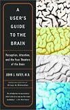 A User's Guide to the Brain: Perception, Attention, and the Four Theaters of the Brain