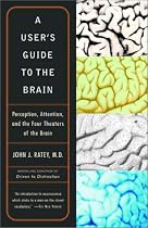 A User's Guide to the Brain: Perception, Attention, and the Four Theaters of the Brain