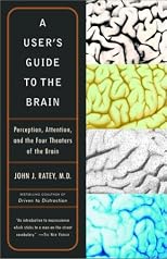 A User's Guide to the Brain: Perception, Attention, and the Four Theaters of the Brain
