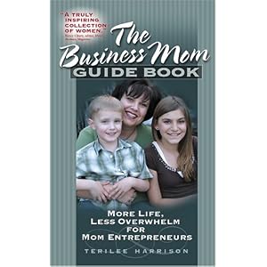The Business Mom Guide Book: More Life, Less Overwhelm for Mom Entrepreneurs