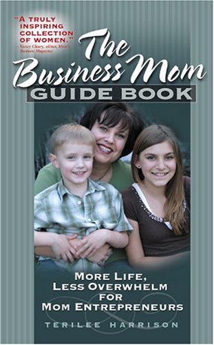 The Business Mom Guide Book: More Life, Less Overwhelm for Mom Entrepreneurs