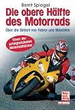 Die obere Haelfte des Motorrads. Ueber die Einheit von Fahrer und Maschine. Der Bestseller - erweitert und aktualisiert: Ueber die Einheit von Fahrer und Maschine