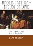 Amoris Laetitia-- The Joy of Love: On Love in the Family