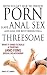 How to Get Her to Watch Porn, Have Anal Sex, and Call Her Best Friend for a Threesome - What it Takes to Build a Trusting (and Fun) Sexual Relationship