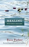 Healing wounded history : reconciling peoples and healing places
