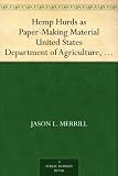 Hemp Hurds as Paper-Making Material United States Department of Agriculture, Bulletin No. 404