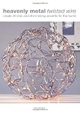 Heavenly Metal, Twisted Wire: Create 20 Chic and Shimmering Home Accents