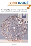 Heavenly Metal, Twisted Wire: Create 20 Chic and Shimmering Home Accents