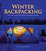 Winter Backpacking: Your Guide to Safe and Warm Winter Camping and Day Trips