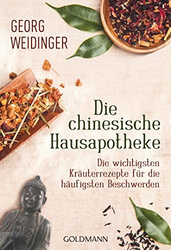 Die chinesische Hausapotheke: Die wichtigsten Kräuterrezepte für die häufigsten Beschwerden (German Edition)