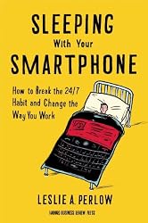 Sleeping with Your Smartphone: How to Break the 24/7 Habit and Change the Way You Work