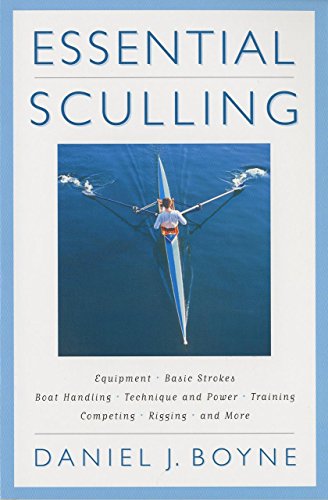 Essential Sculling: An Introduction To Basic Strokes, Equipment, Boat Handling, Technique, And Power