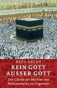 Kein Gott außer Gott: Der Glaube der Muslime von Muhammad bis zur Gegenwart