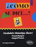 Como se dice...? : Vocabulaire th�matique illustr� fran�ais-espagnol et espagnol-fran�ais