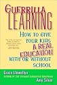 Guerrilla Learning: How to Give Your Kids a Real Education With or Without School