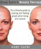 Ramy Gafni's Beauty Therapy: The Ultimate Guide to Looking and Feeling Great While Living with Cancer