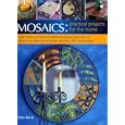 Mosaics: Practical Projects for the Home: Stylish ideas and easy-to-follow techniques with over 25 step-by-step decorative projects and over 350 photographs