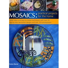 Mosaics: Practical Projects for the Home: Stylish ideas and easy-to-follow techniques with over 25 step-by-step decorative projects and over 350 photographs