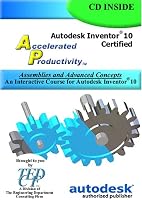 Accelerated Productivity 10: Assemblies and Advanced Concepts, An Interactive Course for Autodesk Inventor 10