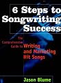 6 Steps to Songwriting Success: The Comprehensive Guide to Writing and Marketing Hit Songs