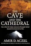 The Cave and the Cathedral: How a Real-Life Indiana Jones and a Renegade Scholar Decoded the Ancient Art of Man
