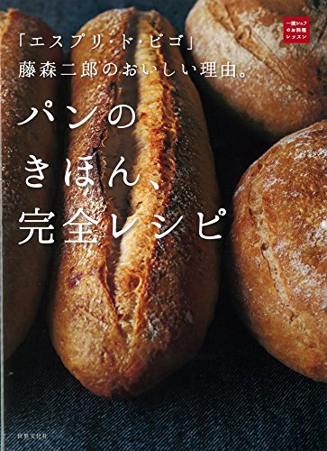 「エスプリ・ド・ビゴ」藤森二郎のおいしい理由。パンのきほん、完全レシピ (一流シェフのお料理レッスン)