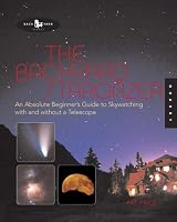 The Backyard Stargazer: An Absolute Beginner's Guide to Skywatching With and Without a Telescope