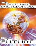The Kingfisher encyclopedia of the future