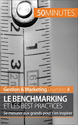 Le benchmarking et les best practices: Se mesurer aux grands pour s'en inspirer (Gestion & Marketing t. 4) (French Edition)