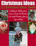 Christmas Ideas: Simplify your holiday season, create a stress free Christmas with simple Christmas planning tips and ideas (A Christmas Ideas Book)