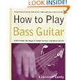 How to Play Bass Guitar: Everything You Need to Know to Play the Bass Guitar by Laurence Canty