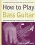How to Play Bass Guitar: Everything You Need to Know to Play the Bass Guitar (How to Play)