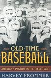 Old Time Baseball: Americas Pastime in the Gilded Age