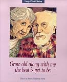 Grow Old Along with Me The Best Is Yet to Be (Large Print Edition)