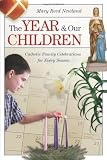 The Year & Our Children: Catholic Family Celebrations for Every Season