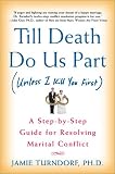 Till Death Do Us Part (Unless I Kill You First): A Step-by-Step Guide for Resolving Marital Conflict