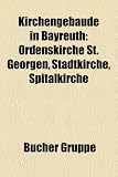 Kirchengebaude in Bayreuth: Ordenskirche St. Georgen, Stadtkirche, Spitalkirche - 