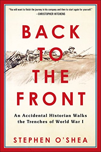back to the front an accidental historian walks the trenches of world war 1