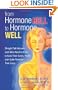 From Hormone Hell to Hormone Well: Straight Talk Women (and Men) Need to Know to Save Their Sanity, Health, and - Quite Possibly - Their Lives