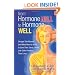 From Hormone Hell to Hormone Well: Straight Talk Women (and Men) Need to Know to Save Their Sanity, Health, and - Quite Possibly - Their Lives