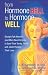 From Hormone Hell to Hormone Well: Straight Talk Women (and Men) Need to Know to Save Their Sanity, Health, andQuite PossiblyTheir Lives From Hormone Hell to Hormone Well: Straight Talk Women (and Men) Need to Know to Save Their Sanity, Health, andQuite PossiblyTheir Lives