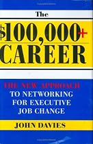 $100,000+ Career: The New Approach to Networking for Executive Job Change