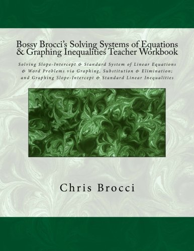 Bossy Brocci's Solving Systems of Equations & Graphing Inequalities Teacher Workbook: Solving Slope-Intercept & Standard System of Linear Equations & ... & Standard Linear Inequalities