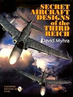 Secret Aircraft Designs of the Third Reich (Schiffer Military/Aviation History)