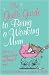 The Girl's Guide to Being a Working Mum: How to be Happy at Work and Happy at Home (Girls Guide)