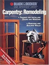 Black & Decker Carpentry: Remodeling: Hundreds of Step-by-Step Photos